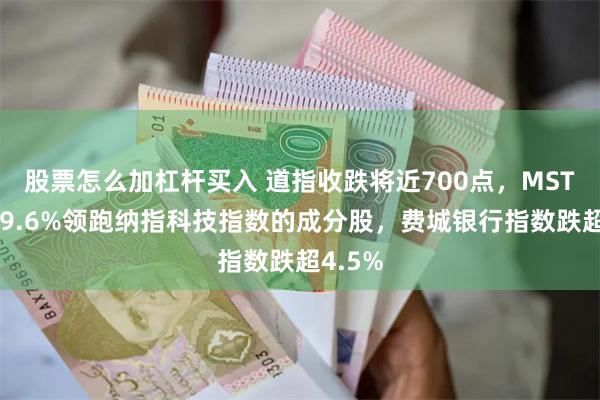 股票怎么加杠杆买入 道指收跌将近700点，MSTR涨超9.6%领跑纳指科技指数的成分股，费城银行指数跌超4.5%